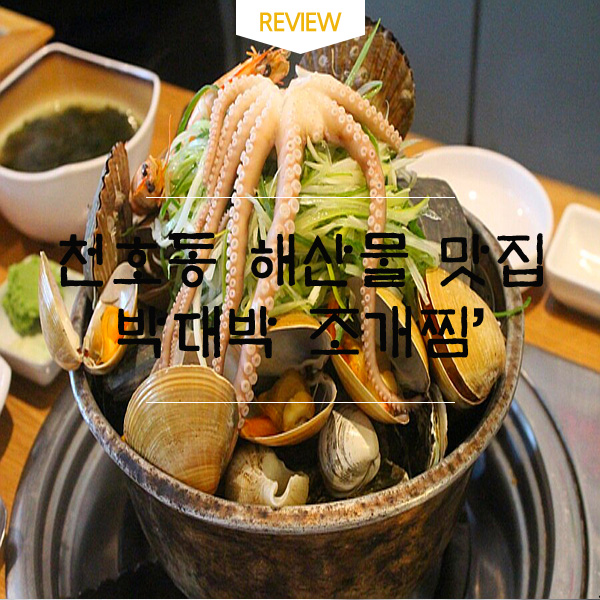  [천호동 맛집/ 강동구 해물] 박대박 조개찜 해산물포차