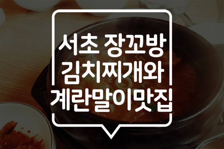 [서초] 장꼬방 : 따끈한 김치찌개와 계란말이 그리고 돼지숯불구이