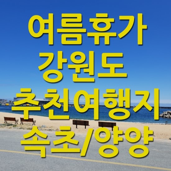  여름휴가 여행 강원도 동해 쪽으로 간다면 속초, 양양 어떠신가요? 속초 양양 2박 3일 여행