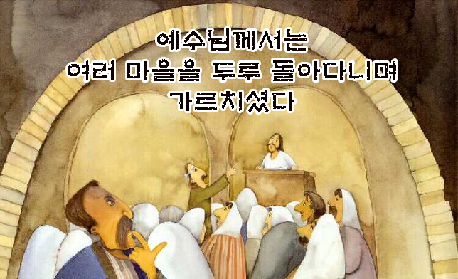 예수님께서는 여러 마을을 두루 돌아다니며 가르치셨다. 예수님께서는 여러 마을을 두루 돌아다니며 가르치셨다.