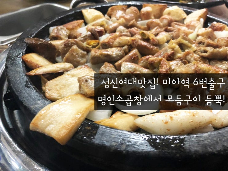  성신여대맛집! 미아역 6번 출구 명인소곱창에서 모듬구이 듬뿍!