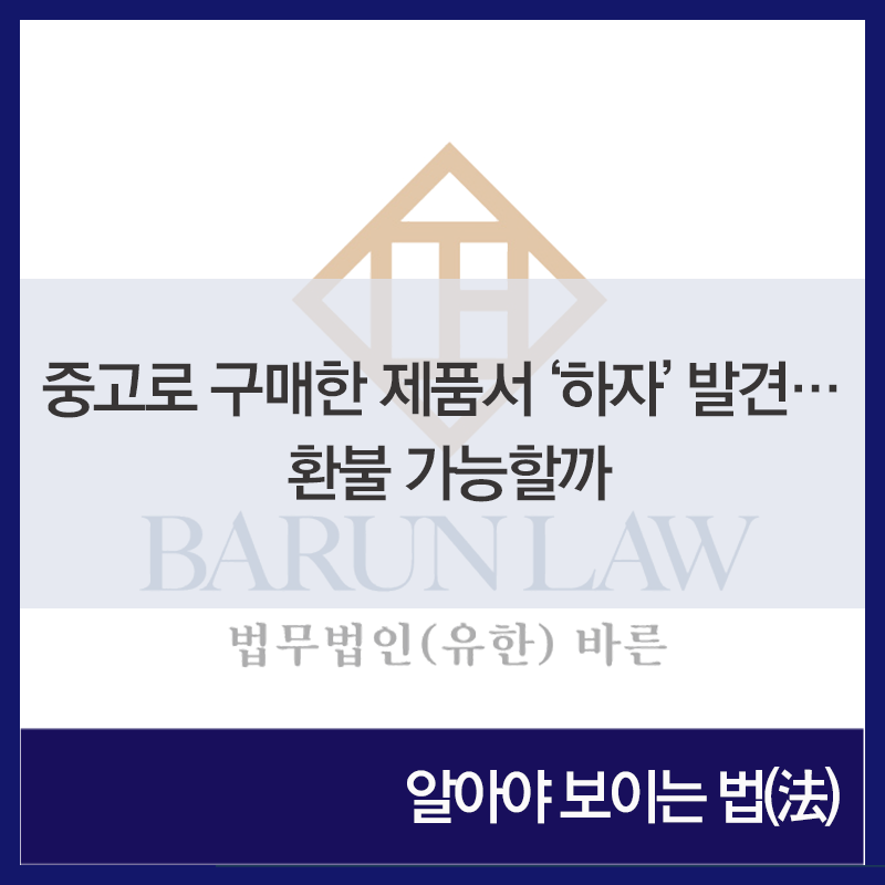 중고로 구매한 제품서 '하자' 발견…환불 가능할까_법무법인 바른 : 네이버 블로그 중고로 구매한 제품서 '하자' 발견…환불 가능할까_법무법인 바른 : 네이버 블로그