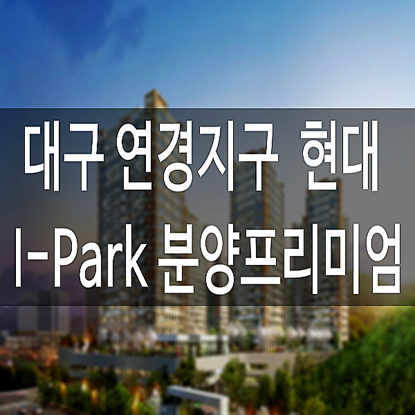  대구연경지구 현대 아이파크 분양 프리미엄