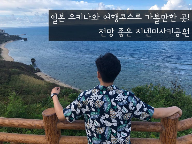 일본 오키나와 여행코스로 가볼 만한 곳! 전망 좋은 치넨미사키공원