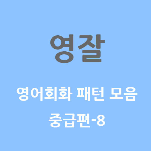  <영잘> 회화에서 자주쓰는 패턴모음<중급편> 8