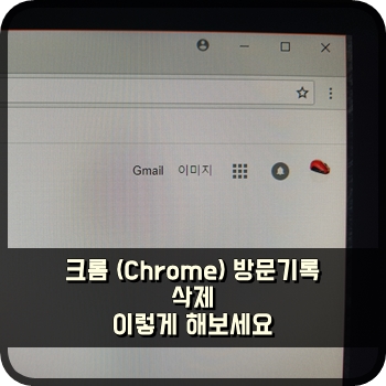  크롬 (Chrome) 방문기록 삭제 이렇게 해보세요