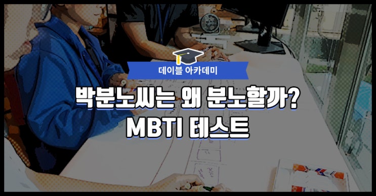 [데이블 아카데미] 박분노씨는 왜 분노할까? MBTI 테스트