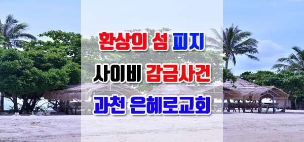  피지섬 신도감금사건/ 과천 은혜로교회 신옥주목사