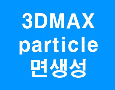  3D MAX 파티클 면 생성자1/2
