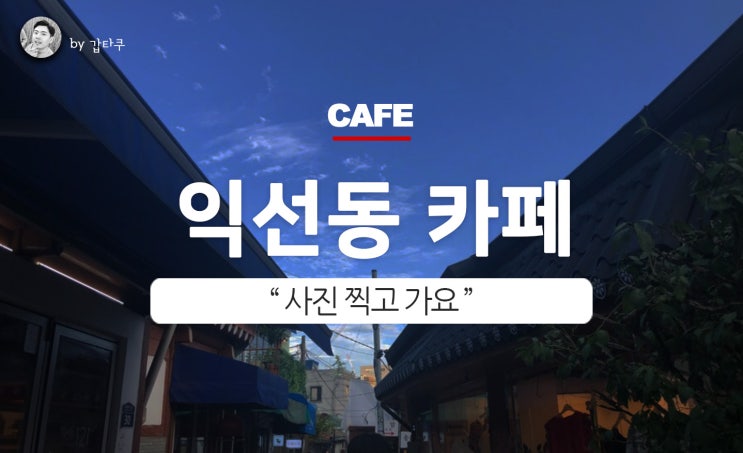  익선동카페, 사진 찍고 가요