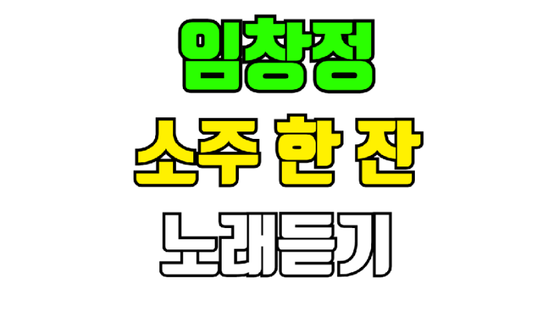 임창정 소주 한 잔 노래듣기 가사 작사 작곡
