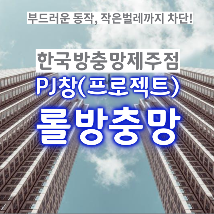  제주한국방충망의 잔고장없이 튼튼한 PJ창 롤방충망으로 서귀포시 중문 예래동 빌라 베네치아빌 전체 시공
