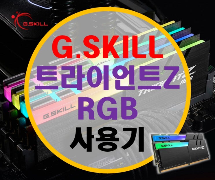 GSKILL TRIDENT Z 지스킬 트라이언트Z RGB 메모리 리뷰 GSKILL TRIDENT Z 지스킬 트라이언트Z RGB 메모리 리뷰