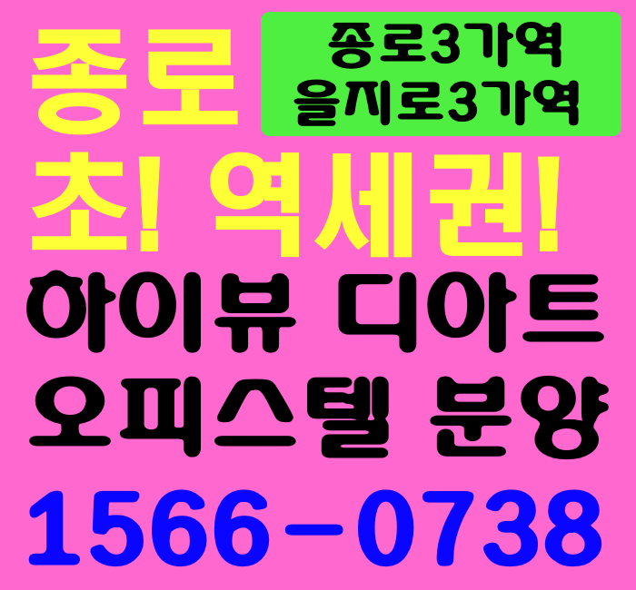 [투자추천] 월세 잘나가는 초역세권! 직주근접 종로 하이뷰 디아트 오피스텔 분양 (종로3가! 을지로3가!)