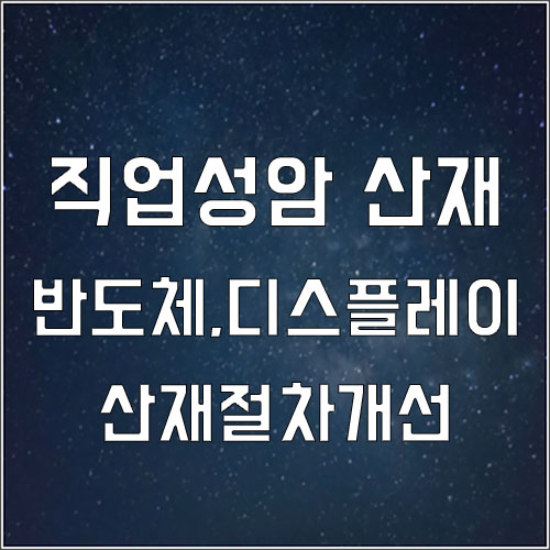  반도체,디스플레이 종사자 산재처리절차개선