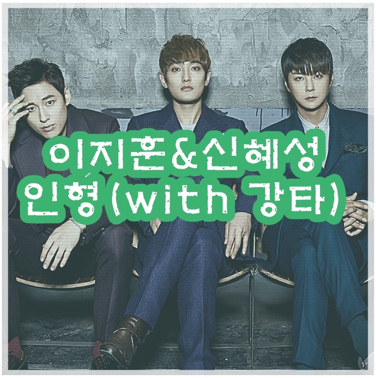 이지훈&신혜성 - 인형(with 강타) 듣기/가사 : " 신경쓰지 말아요 난, 잠시 뿐일테니까.. "