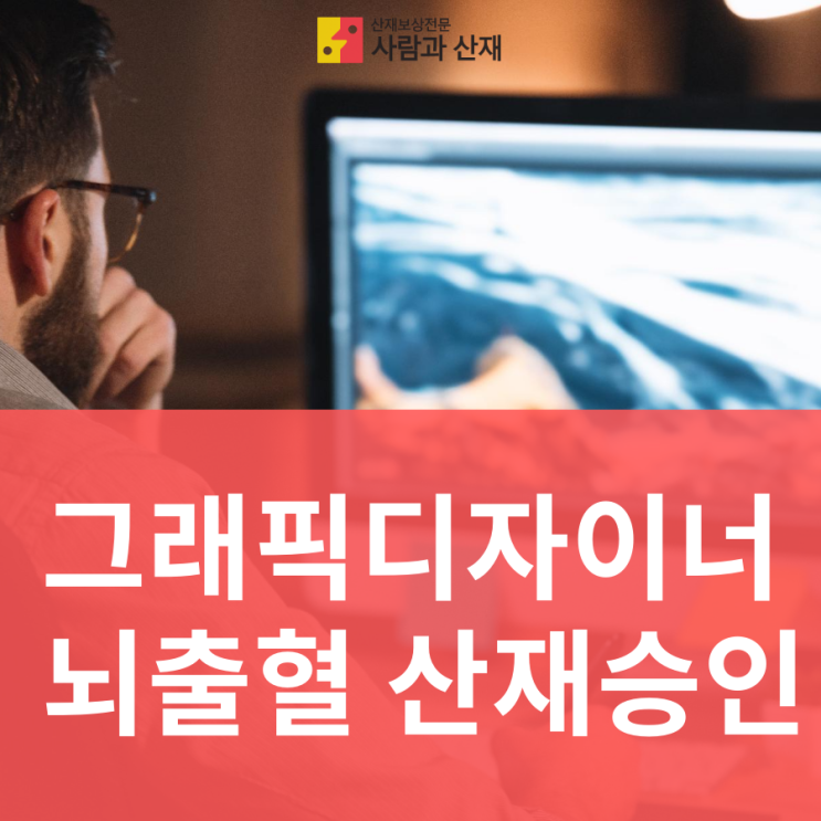  과로사 산재 승인사례_그래픽 디자이너의 뇌출혈을 업무상 재해로 인정한 사례