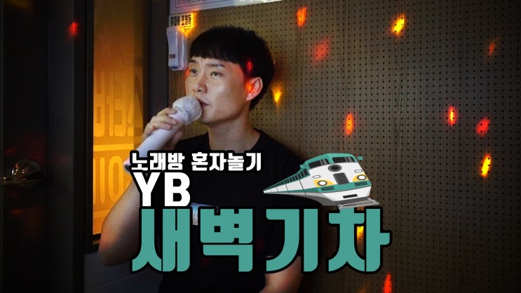 YB - 새벽기차 (노래방 혼자놀기)