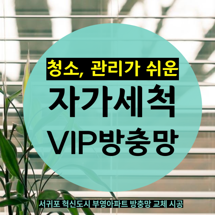  서귀포 혁신도시 부영아파트- 청소, 유지 관리가 편한 방충망 자가세척 VIP방충망 교체 시공