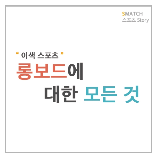  이색 스포츠, 롱보드에 대한 모든 것