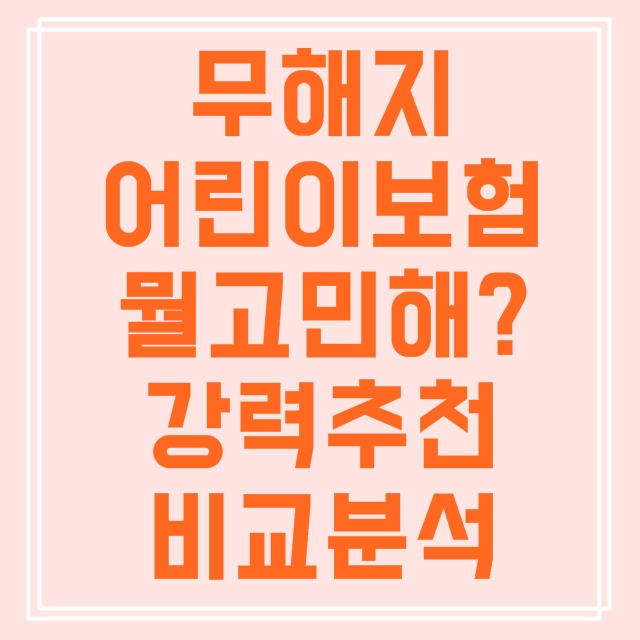  무해지어린이보험 비교분석 강력추천