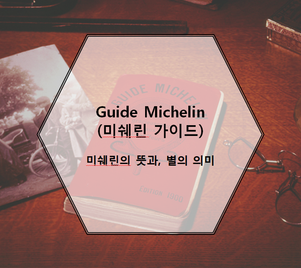  미슐랭 가이드 : 미슐랭의 뜻과 미쉐린 스타의 의미 알고계세요?