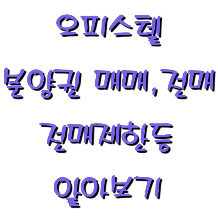 오피스텔 분양권 전매, 매매, 유의사항 알아보기