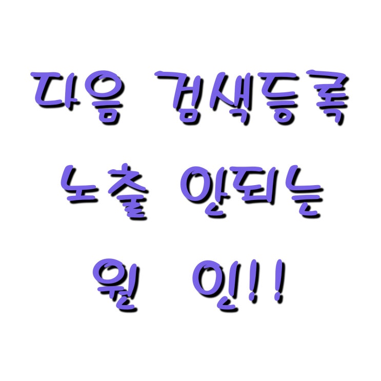  다음 검색등록 누락 및 노출 안되는 원인~