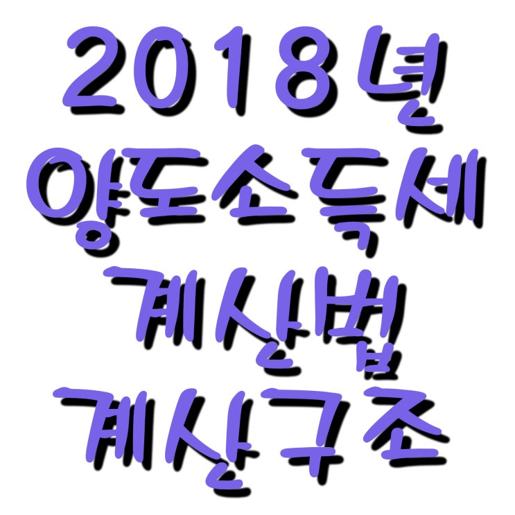  2018년 양도소득세 계산법 및 계산구조