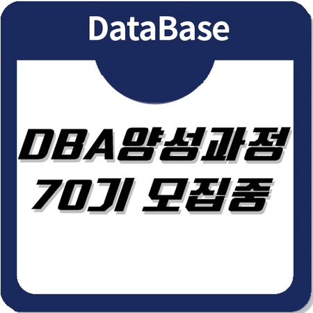 데이터베이스관리자(DBA) 양성과정 70기 교육생 모집. 데이터베이스관리자(DBA) 양성과정 70기 교육생 모집.
