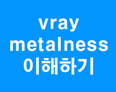  3D MAX VRAY metalness 이해하기