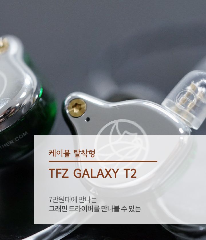  그래핀 드라이버가 탑재된 엔트리 모델 TFZ GALAXY T2 케이블 교체형 이어폰 : 갤럭시T2 티에프지 갤럭시 티투 커널형 IEM 추천 십만원 이하 가성비 추천