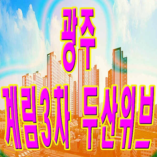  계림7구역 광주 계림 두산위브3차 [광주 계림동 아파트 분양]