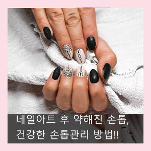  네일아트 후 손톱관리 방법_약해진 손톱, 깨진 손톱 건강하게 관리하자