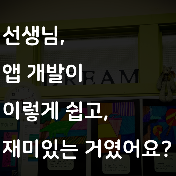  "선생님, 어플리케이션 개발이 이렇게 쉬운거였어요?"