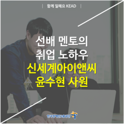  공단 직업훈련으로 취업이 쓱~ - 신세계아이앤씨 윤수현 사원