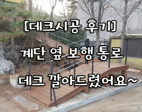  [성균관대 시공 후기] 계단 옆 보행 통로 데크시공 했어요~!