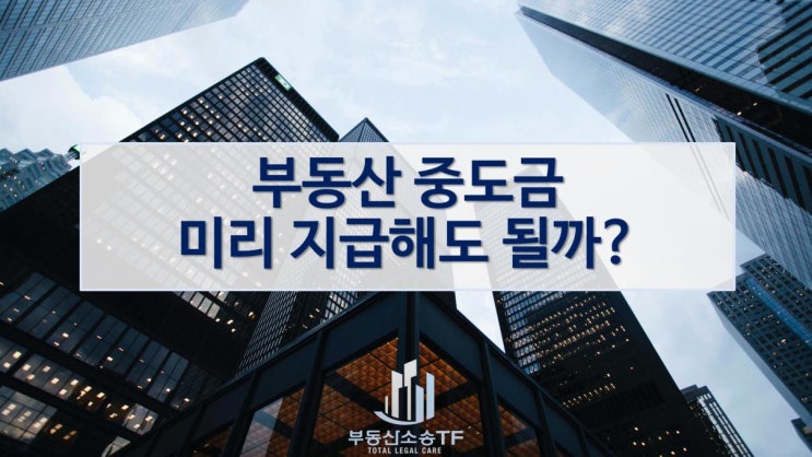  부동산중도금 미리 지급해도 될까?