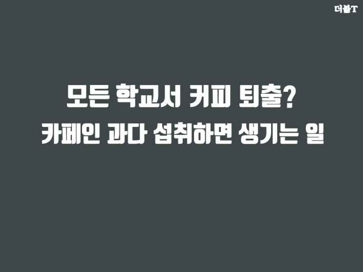  모든 학교서 커피 퇴출??? 카페인 과다 섭취하면 생기는 일