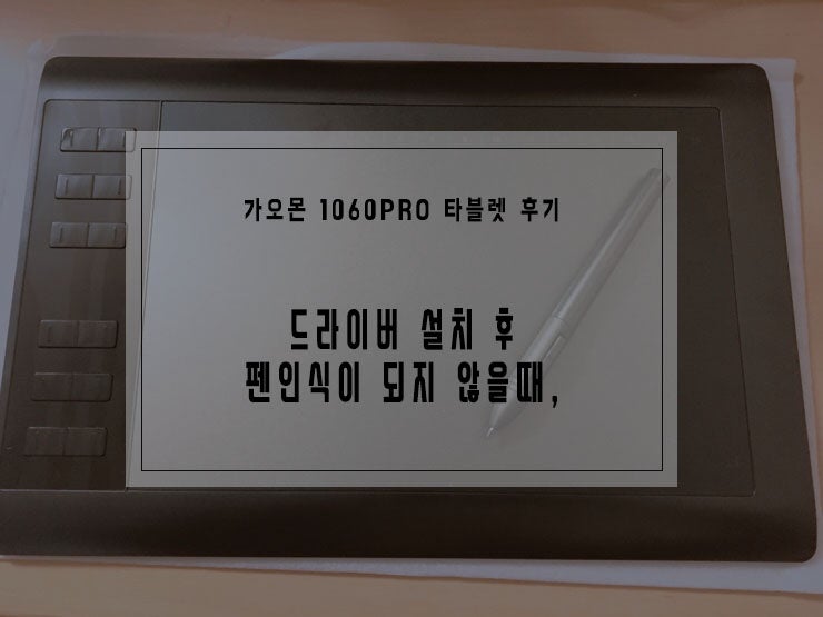 가오몬 1060pro 빡쳐서 올리는 후기 펜인식이 안될때 네이버 블로그