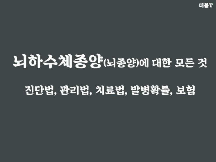  뇌하수체종양(뇌종양) 에 대한 모든 것 - 진단, 관리, 치료, 발병, 보험