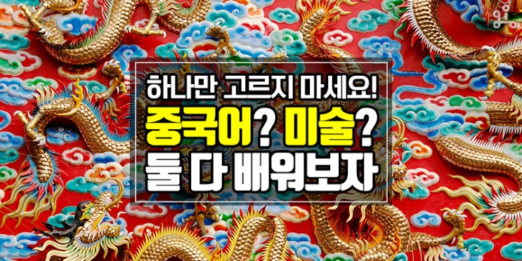 둘중에 뭘 시키지 고민마세요! <중국어? 미술? 둘 다 배우자!> 둘중에 뭘 시키지 고민마세요! <중국어? 미술? 둘 다 배우자!>
