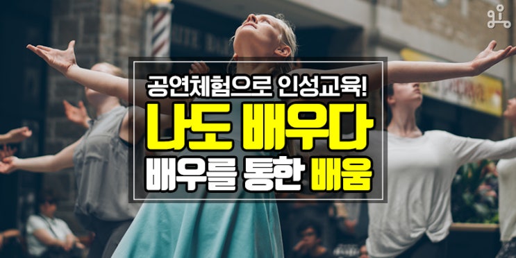 공연 체험을 통한 인성교육! <나도 배우다: 배우를 통한 배움> 공연 체험을 통한 인성교육! <나도 배우다: 배우를 통한 배움>