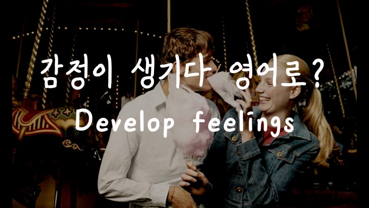  [1MIN 회화영어] 감정이 생기다, 호감이 생기다 영어로? develop feelings for 원어민 영어표현