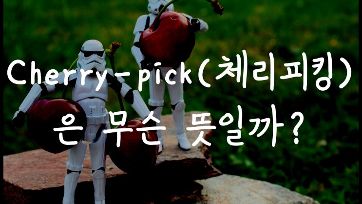  [1MIN 회화영어] Cherry picking 체리피킹은 무슨 뜻일까? 실속만 빼먹기? 원어민 영어표현