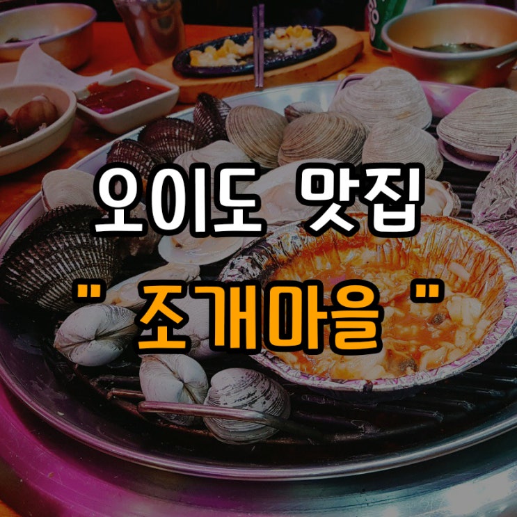  [맛집탐방] 오이도 조개구이 맛집 '조개마을' 직접먹은 후기