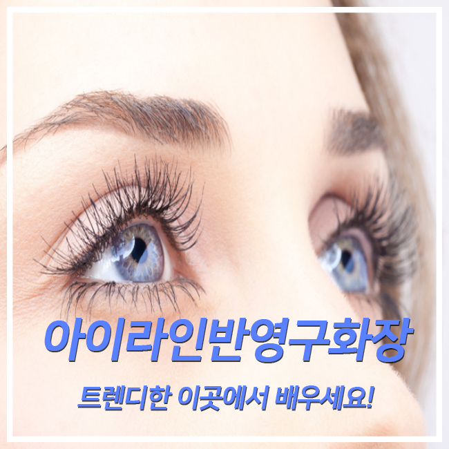  아이라인반영구화장 트렌디한 이곳에서 배우세요!