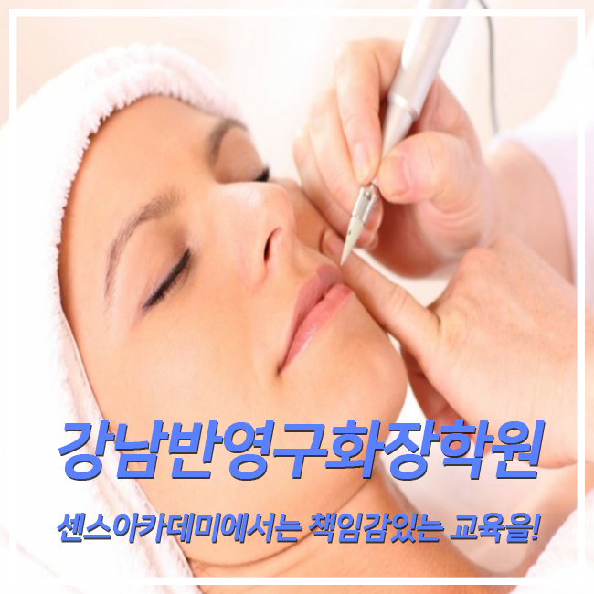  강남반영구화장학원 센스아카데미에서는 책임감있는 교육을!