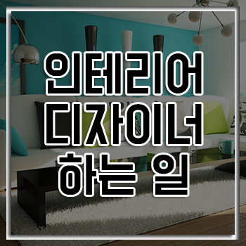 인테리어 디자이너가 하는 일 인테리어 디자이너가 하는 일