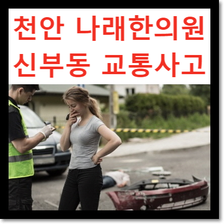 신부동 교통사고 치료 일지 : 자동차 보험사 때문에 성질이 난다. 병원 치료를 통해 혼내주고 싶다 : 천안 나래한의원